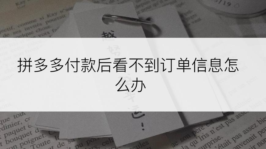 拼多多付款后看不到订单信息怎么办