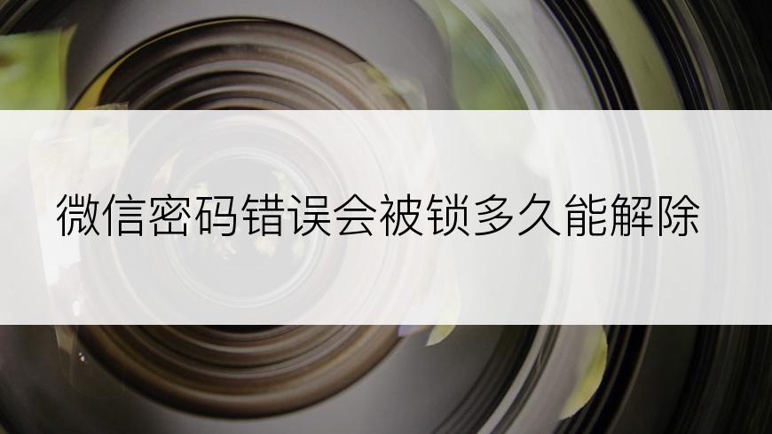 微信密码错误会被锁多久能解除