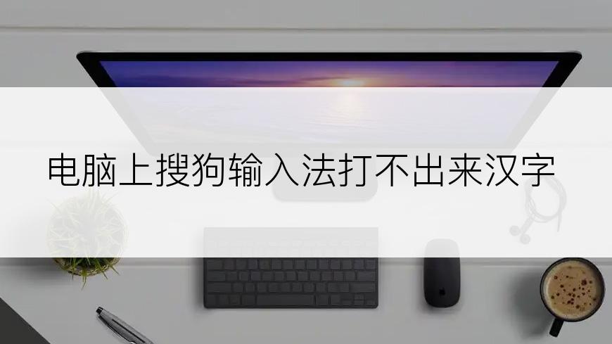 电脑上搜狗输入法打不出来汉字