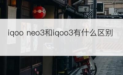 iqoo neo3和iqoo3有什么区别