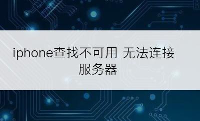 iphone查找不可用 无法连接服务器