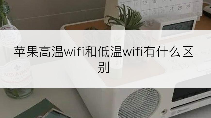 苹果高温wifi和低温wifi有什么区别