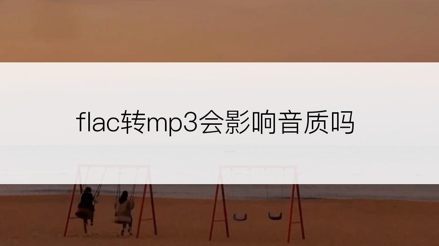 flac转mp3会影响音质吗