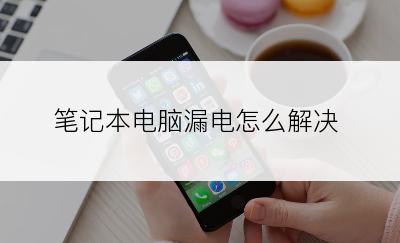 笔记本电脑漏电怎么解决