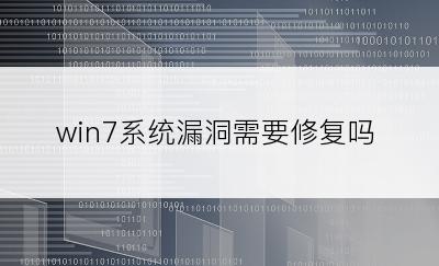 win7系统漏洞需要修复吗