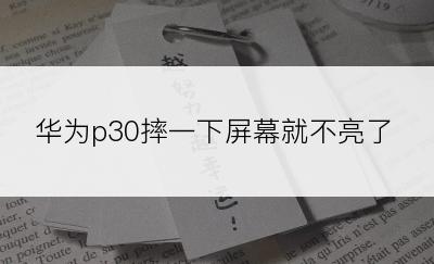 华为p30摔一下屏幕就不亮了