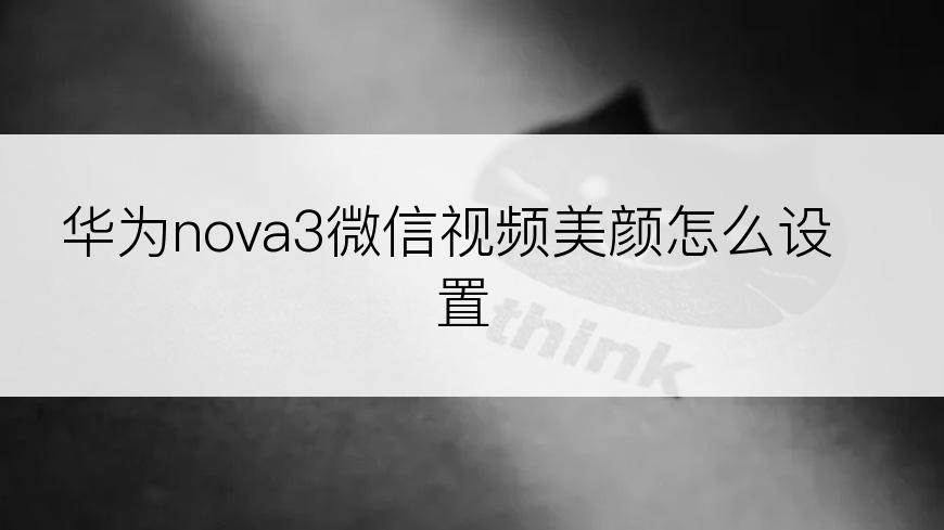 华为nova3微信视频美颜怎么设置