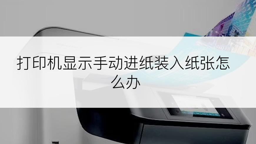 打印机显示手动进纸装入纸张怎么办