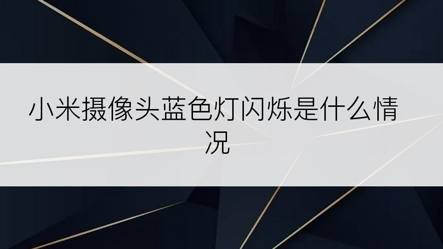 小米摄像头蓝色灯闪烁是什么情况