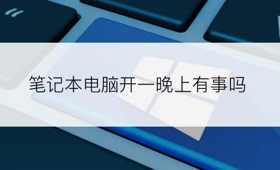 笔记本电脑开一晚上有事吗