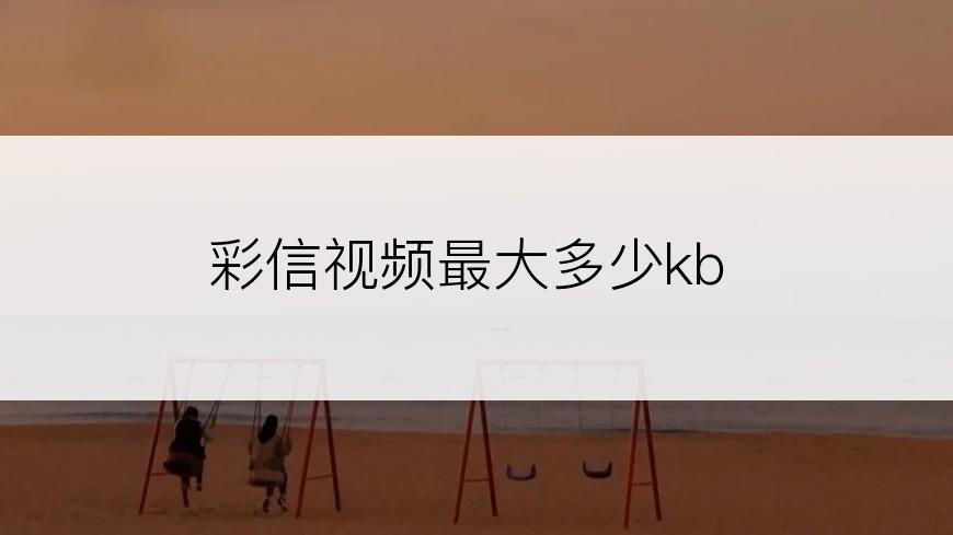 彩信视频最大多少kb