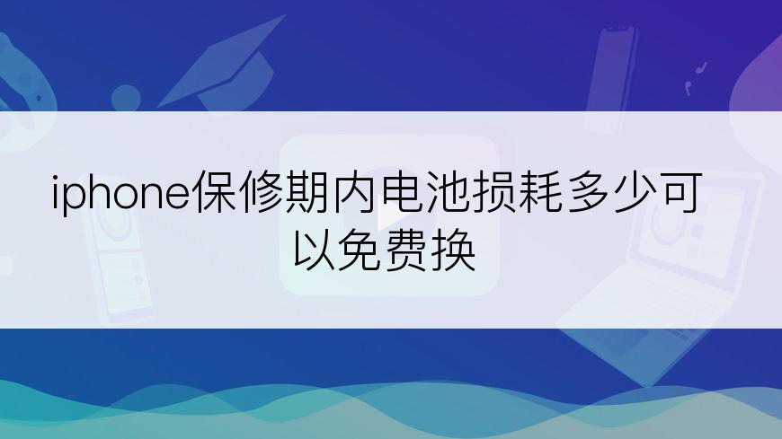 iphone保修期内电池损耗多少可以免费换