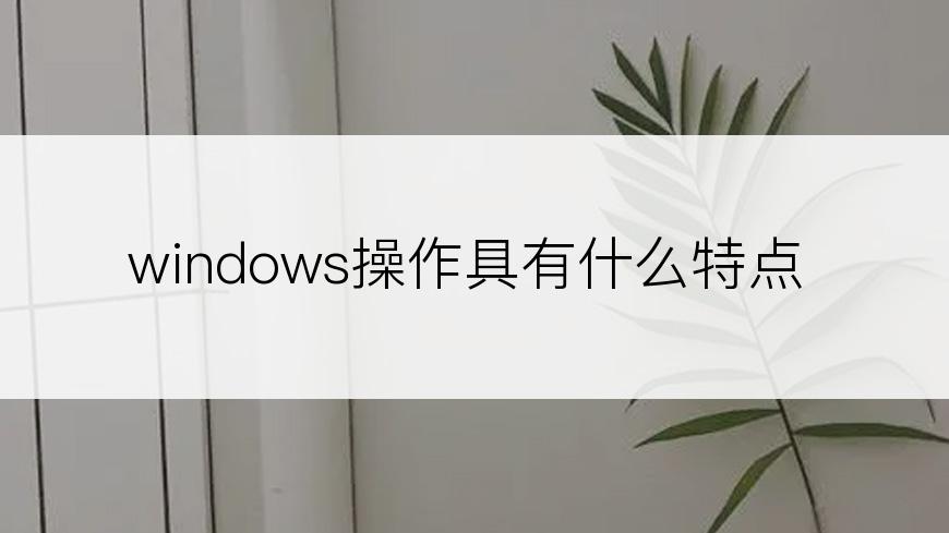 windows操作具有什么特点