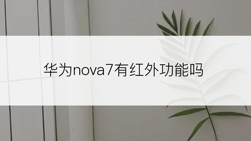 华为nova7有红外功能吗