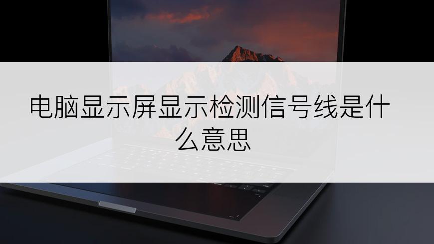 电脑显示屏显示检测信号线是什么意思