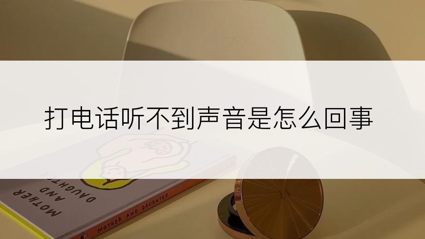 打电话听不到声音是怎么回事