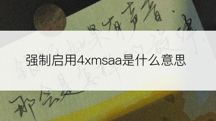 强制启用4xmsaa是什么意思