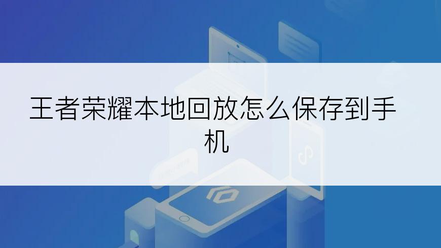 王者荣耀本地回放怎么保存到手机