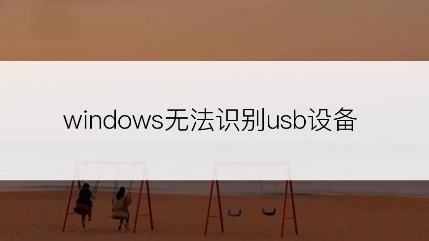 windows无法识别usb设备