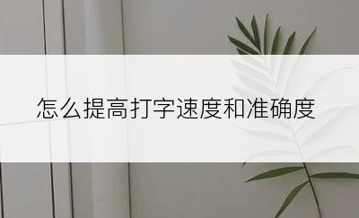 怎么提高打字速度和准确度