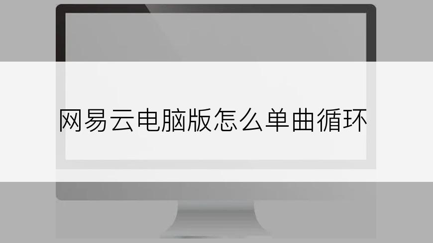 网易云电脑版怎么单曲循环