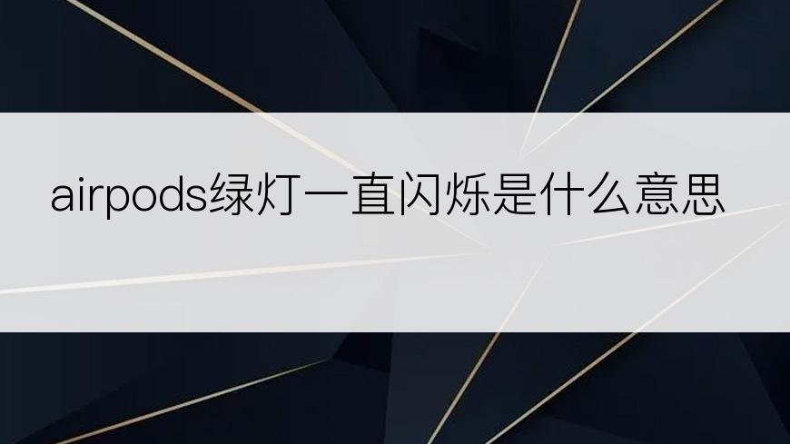 airpods绿灯一直闪烁是什么意思