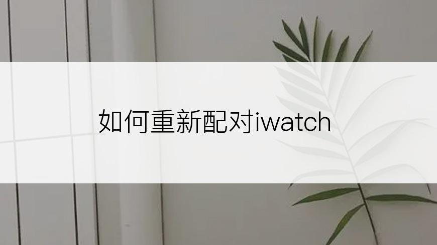 如何重新配对iwatch