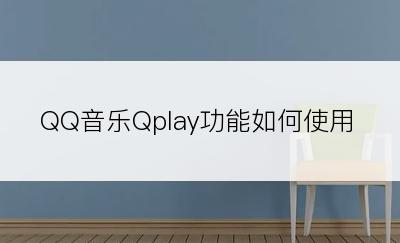 QQ音乐Qplay功能如何使用