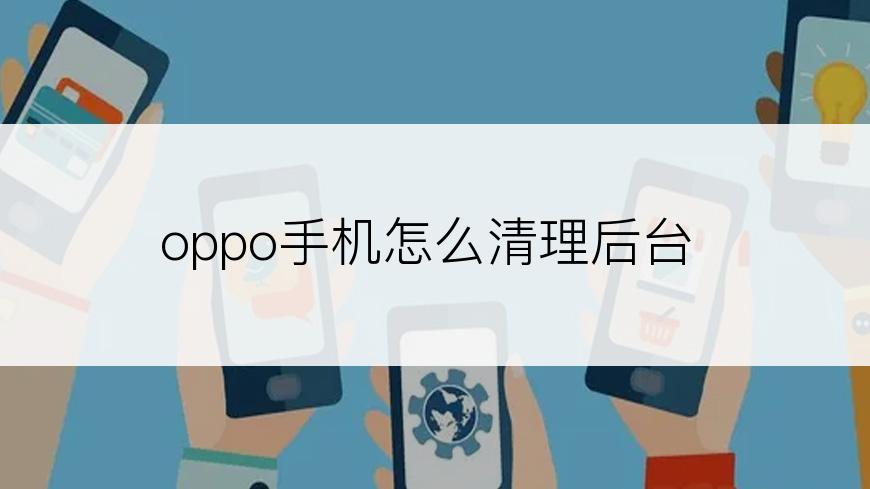 oppo手机怎么清理后台