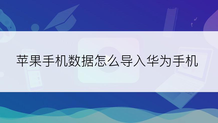 苹果手机数据怎么导入华为手机