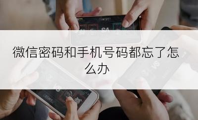 微信密码和手机号码都忘了怎么办