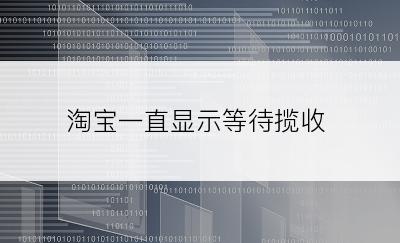 淘宝一直显示等待揽收