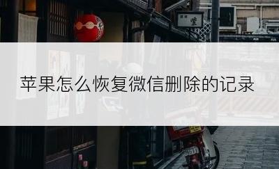 苹果怎么恢复微信删除的记录