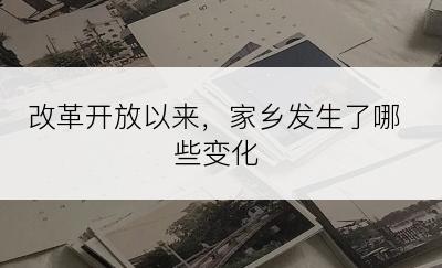 改革开放以来，家乡发生了哪些变化