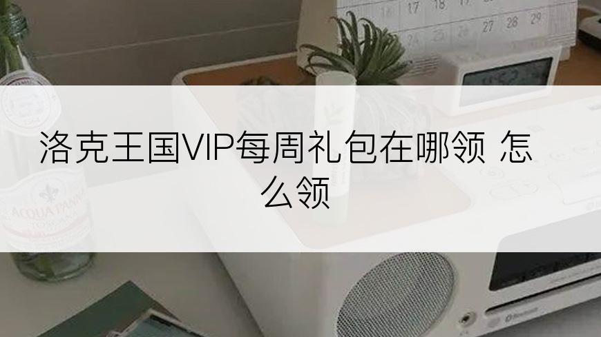 洛克王国VIP每周礼包在哪领 怎么领