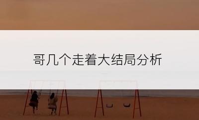 哥几个走着大结局分析