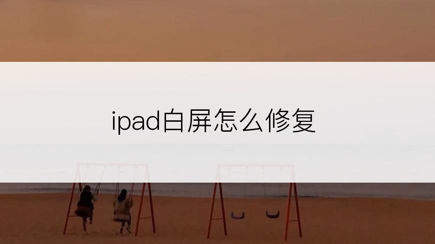 ipad白屏怎么修复