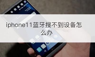 iphone11蓝牙搜不到设备怎么办