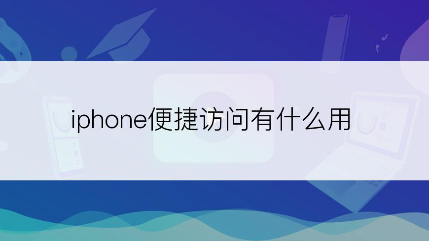 iphone便捷访问有什么用