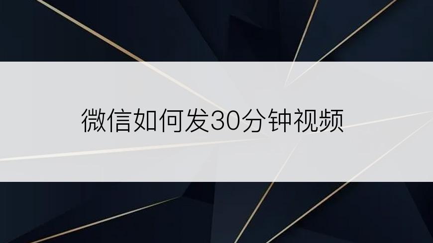 微信如何发30分钟视频