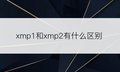 xmp1和xmp2有什么区别