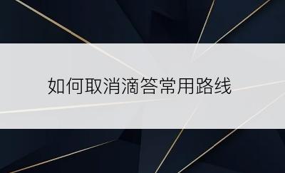 如何取消滴答常用路线