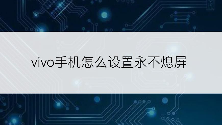 vivo手机怎么设置永不熄屏