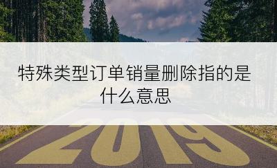 特殊类型订单销量删除指的是什么意思