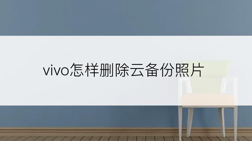 vivo怎样删除云备份照片