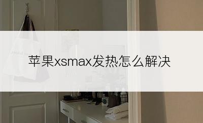 苹果xsmax发热怎么解决