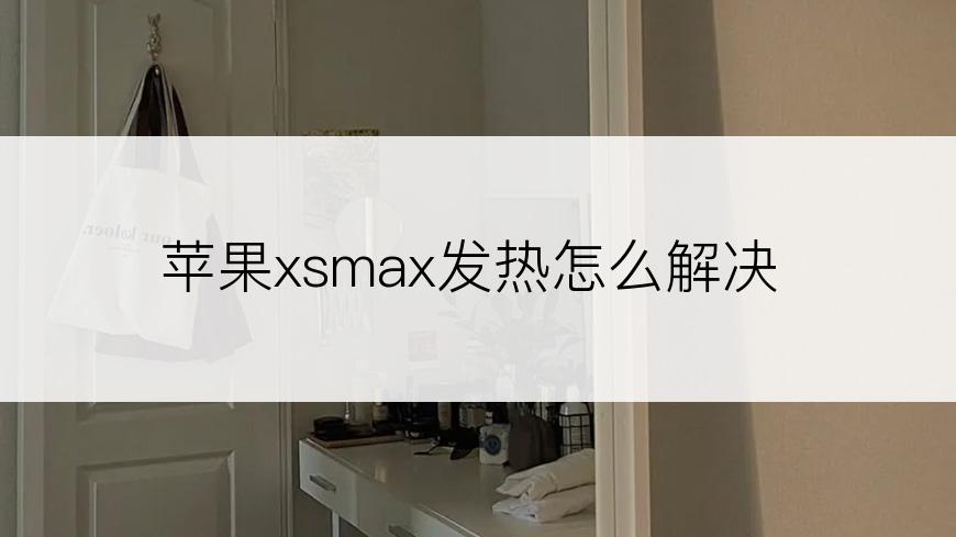 苹果xsmax发热怎么解决