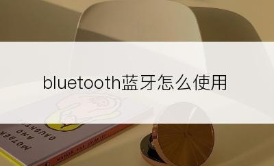 bluetooth蓝牙怎么使用