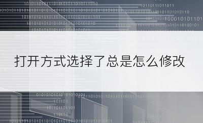 打开方式选择了总是怎么修改