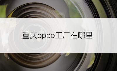 重庆oppo工厂在哪里